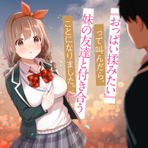 『おっぱい揉みたい』って叫んだら、妹の友達と付き合うこと...